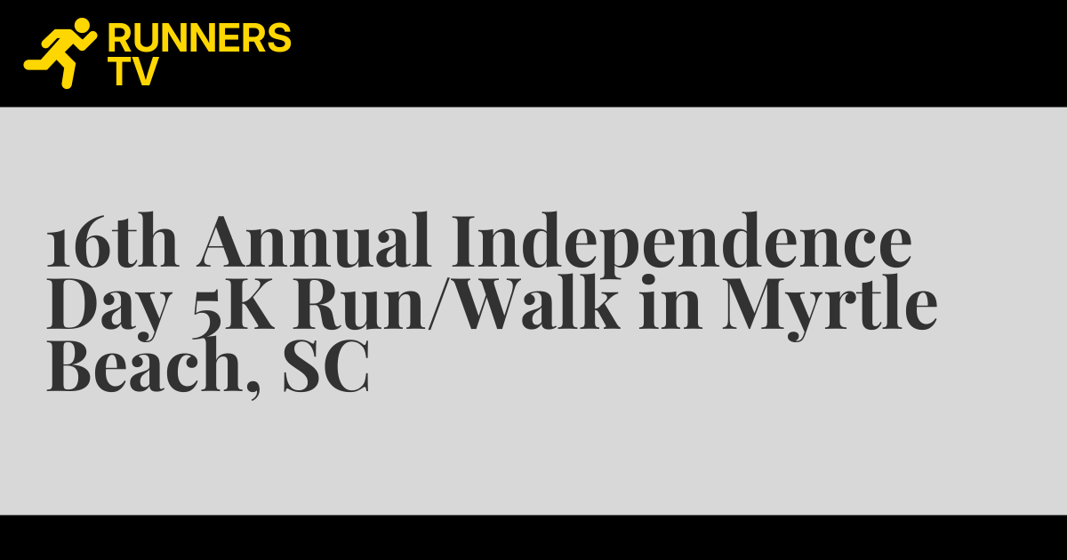 16th Annual Independence Day 5K Run/Walk in Myrtle Beach, SC Runners.TV