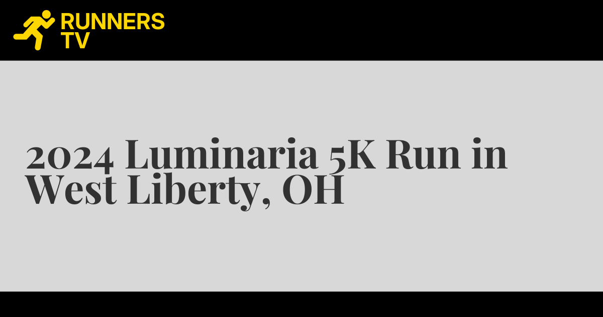 2024 Luminaria 5K Run in West Liberty, OH Runners.TV