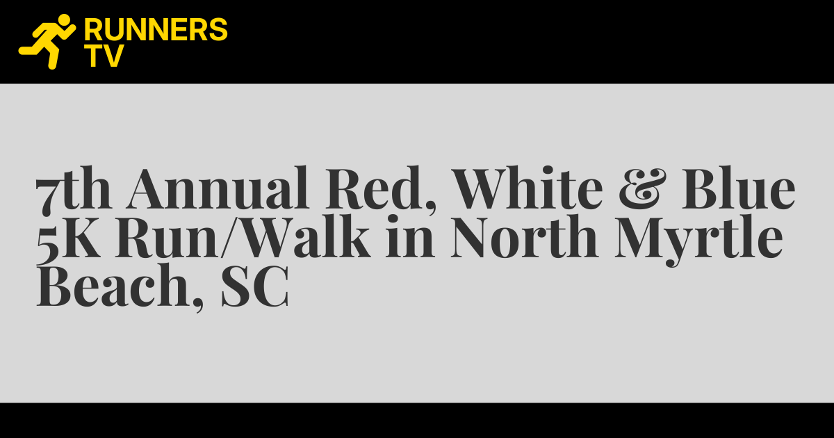 7th Annual Red, White & Blue 5K Run/Walk in North Myrtle Beach, SC