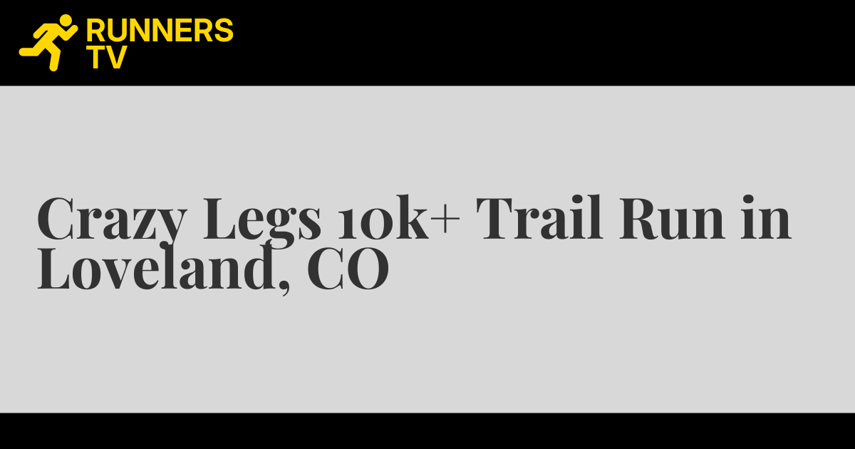 Crazy Legs 10k+ Trail Run in Loveland, CO Runners.TV