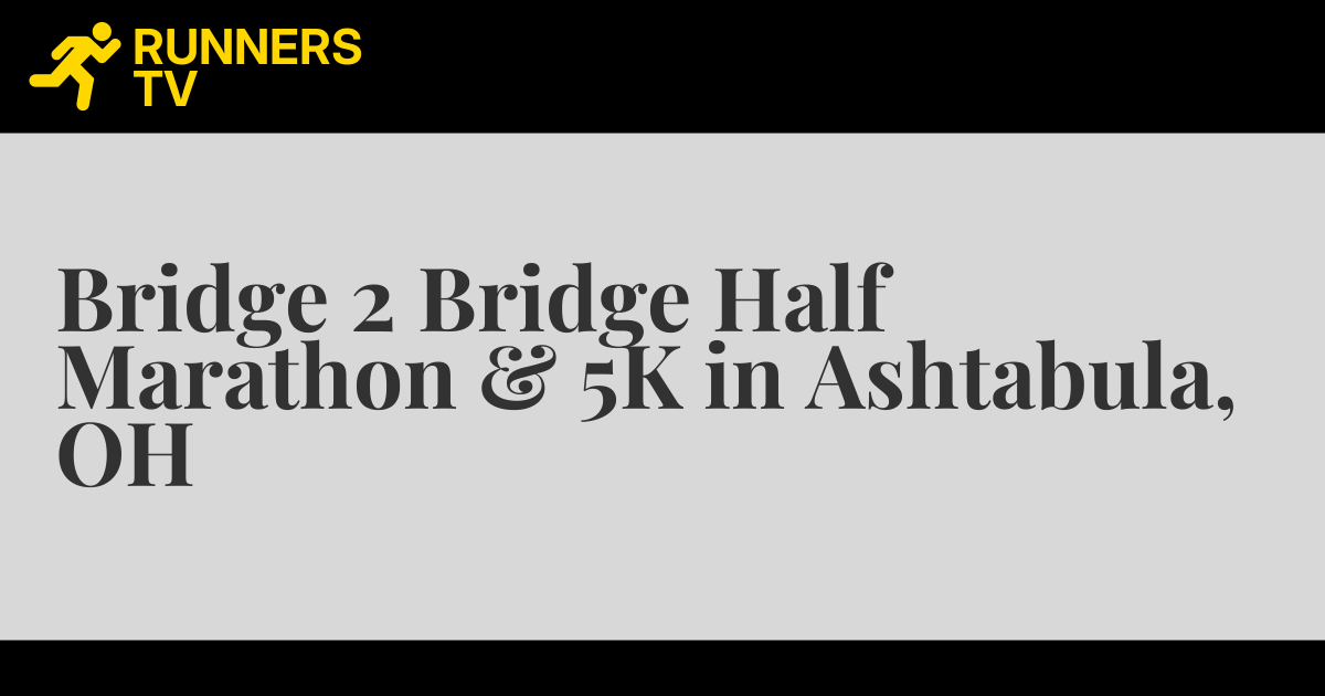 Bridge 2 Bridge Half Marathon & 5K in Ashtabula, OH Runners.TV