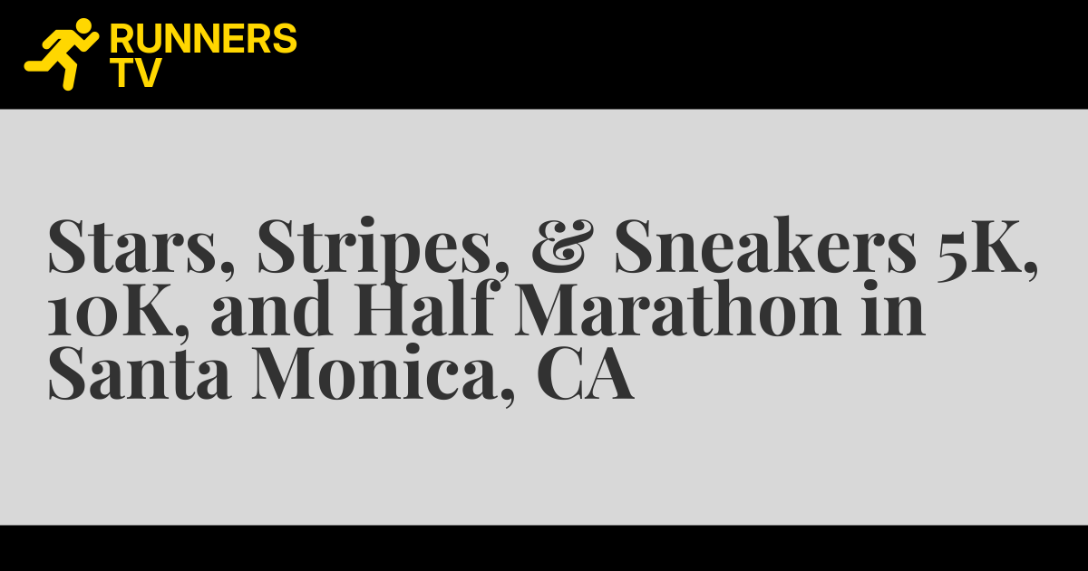 Stars, Stripes, & Sneakers 5K, 10K, and Half Marathon in Santa Monica