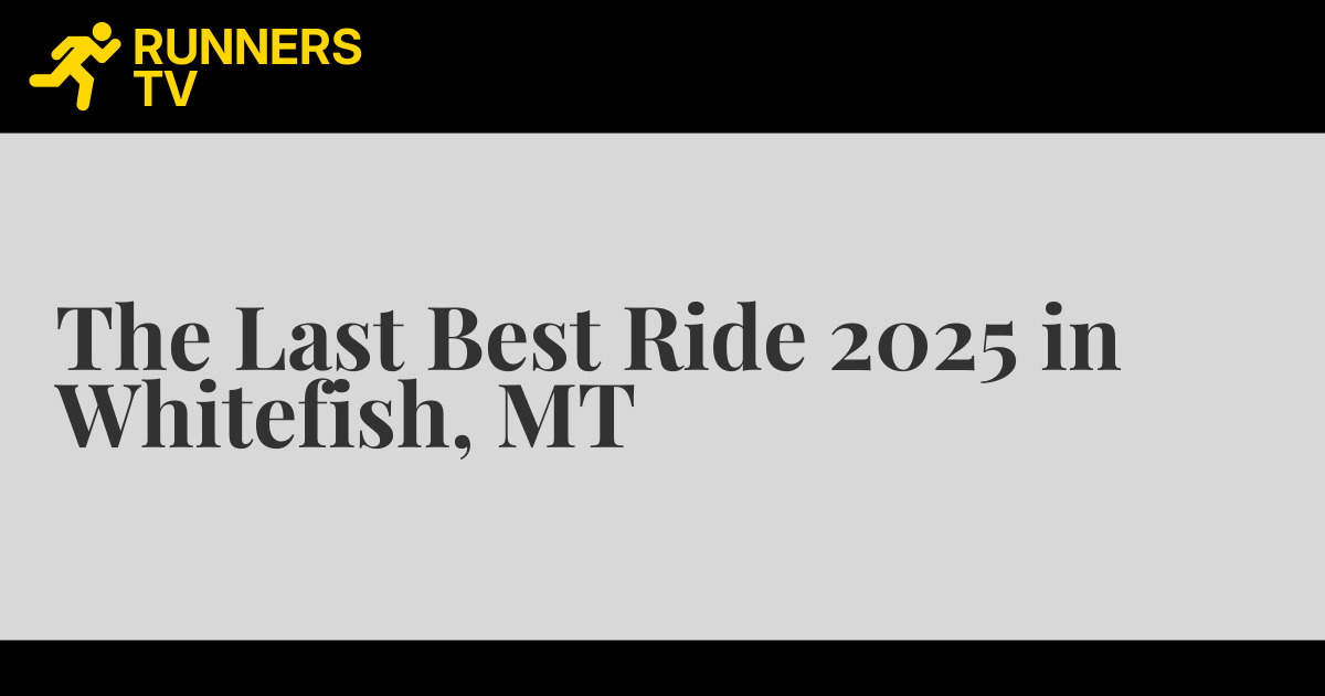 The Last Best Ride 2025 in Whitefish, MT Runners.TV